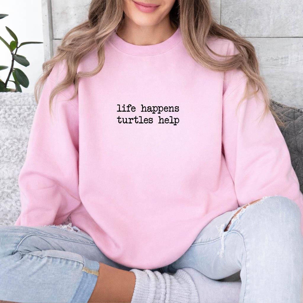 Life Happens Turtles Help Sweatshirt